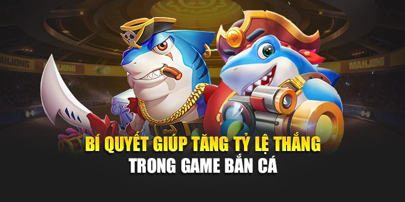 Tỷ Lệ Thắng Trong Game Bắn Cá Và Cách Nâng Cao Hiệu Quả 3 Bí quyết giúp tăng tỷ lệ thắng trong game bắn cá