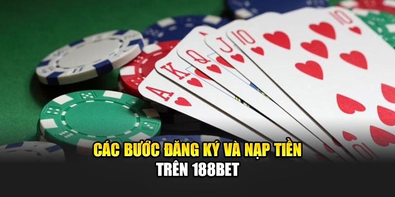 Tận hưởng All In Poker Đỉnh Cao Tại 188Bet Mỗi Ngày 2 Các bước đăng ký và nạp tiền trên 188Bet