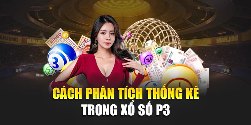 Bí Quyết Tham Gia Xổ Số P3 Hiệu Quả, Dễ Trúng Nhất Hiện Nay 2 Cách phân tích thống kê trong xổ số P3