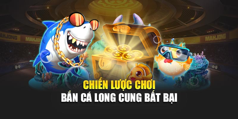 Bắn Cá Long Cung Đổi Thưởng Lớn – Thử Vận May Ngay Hôm Nay 3 Chiến lược chơi bắn cá Long Cung bất bại