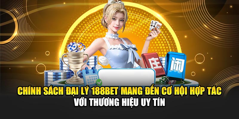 Chính sách đại lý 188BET mang đến cơ hội hợp tác với thương hiệu uy tín
