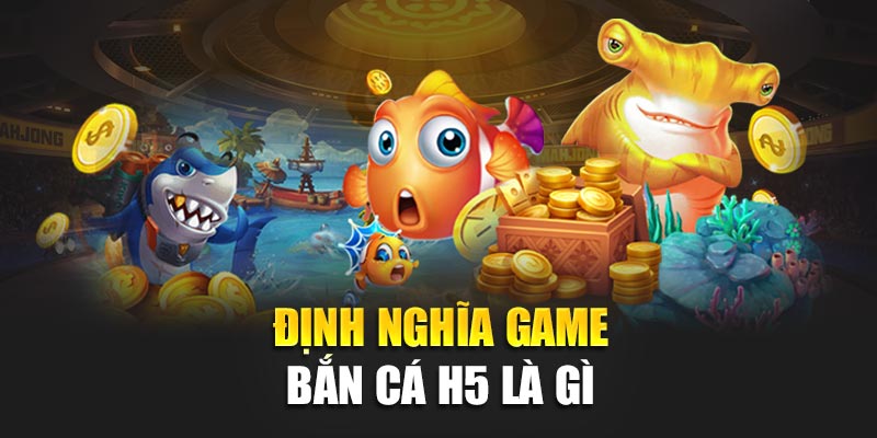 Bắn Cá H5 188BET – Thử Vận May, Rinh Quà Khủng Mỗi Ngày 1 Định nghĩa game bắn cá h5 là gì