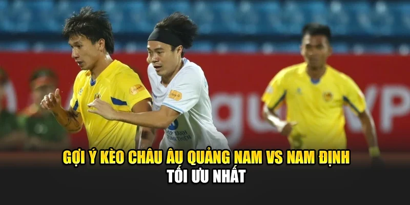Soi Kèo Bóng Đá Quảng Nam Vs Nam Định, Lúc 17:00 Ngày 15/06 2 Gợi ý kèo châu Âu Quảng Nam vs Nam Định tối ưu nhất