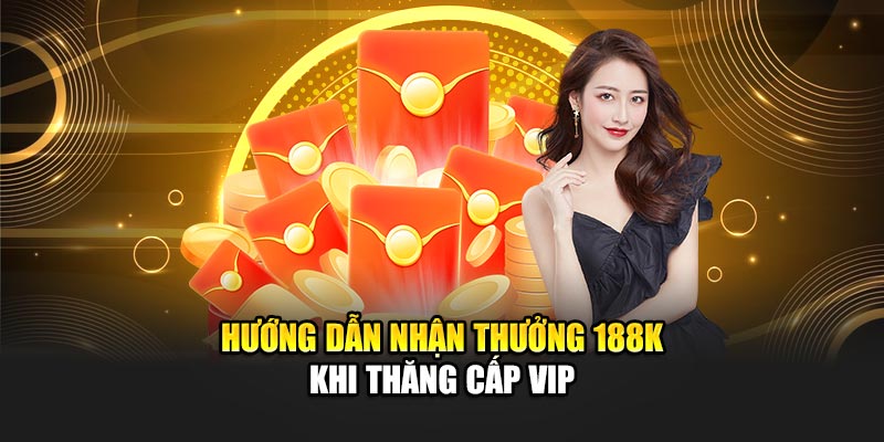Thăng Cấp VIP Thưởng Thêm 188K Tại Nhà Cái 188Bet Đơn Giản 2 Hướng dẫn nhận thưởng 188K khi thăng cấp VIP