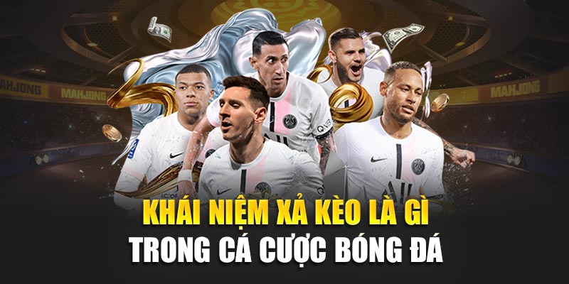 Khái niệm xả kèo là gì trong cá cược bóng đá