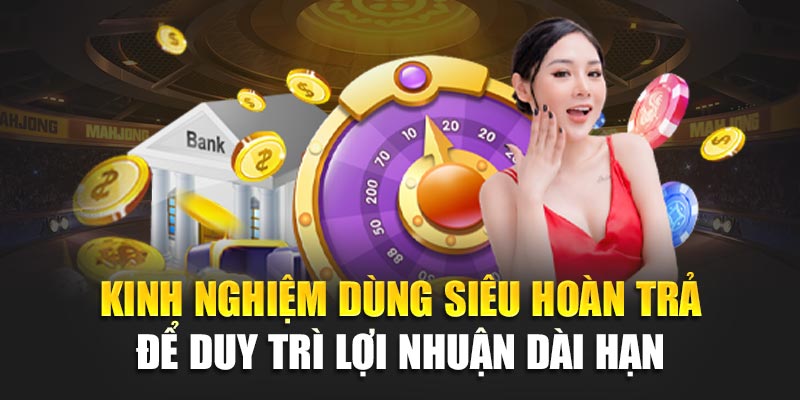 Siêu Hoàn Trả 188Bet Ưu Đãi Cực Lớn Cho Thành Viên Năng Động 3 Kinh nghiệm dùng siêu hoàn trả để duy trì lợi nhuận dài hạn