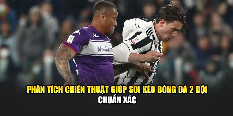 Phân tích chiến thuật giúp soi kèo bóng đá 2 đội chuẩn xác