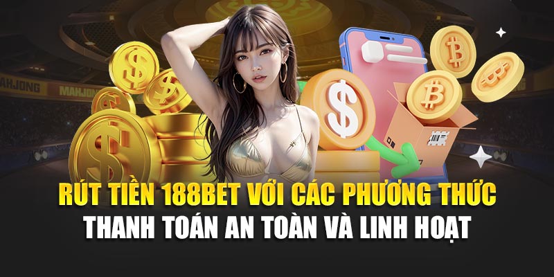 Rút Tiền 188Bet 1 Rút tiền 188BET với các phương thức thanh toán an toàn và linh hoạt